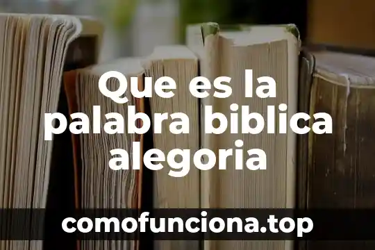 Alegoría literaria que es 3 Que es la palabra biblica alegoria