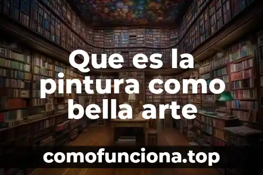 Que es considerado una bella arte 4 Que es la pintura como bella arte