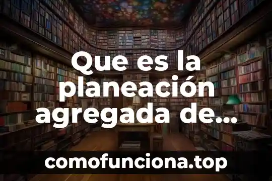 Qué es conciencia organizacional 8 Que es la planeación agregada de ventas y operaciones