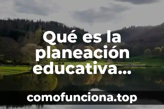 Qué es asistencia educativa definición 6 Qué es la planeación educativa definición