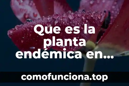 Que es fuente de informacion endemica 3 Que es la planta endémica en mexico