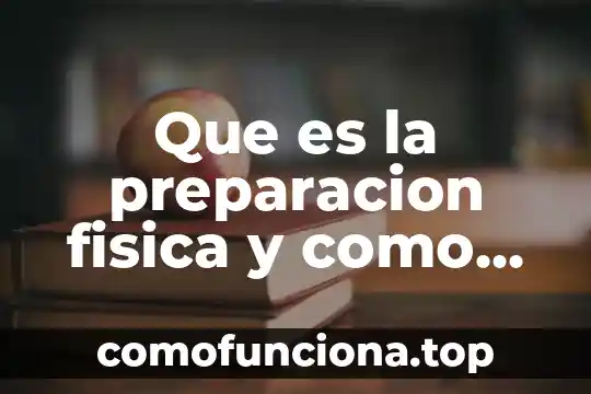 Que es la preparacion de pruebas 3 Que es la preparacion fisica y como se divide