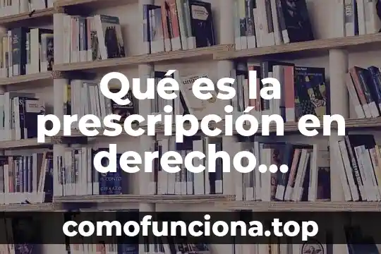 Que es desaparecidos en derecho civil 5 Qué es la prescripción en derecho procesal civil