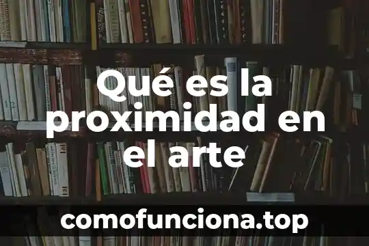 Que es el arte coletivo 5 Qué es la proximidad en el arte