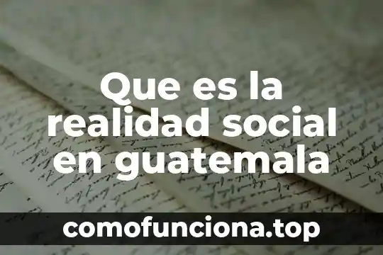 Que es la problematizacion de un problema social 3 Que es la realidad social en guatemala
