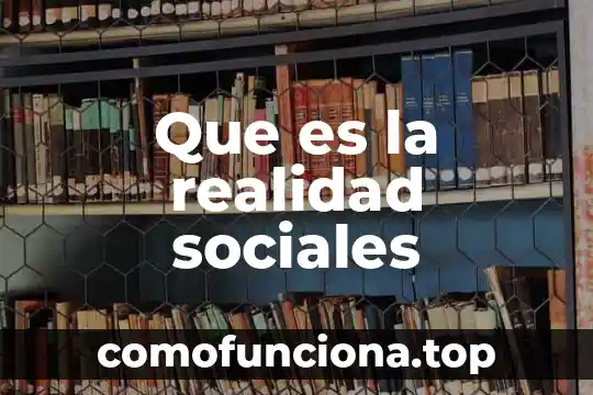 Que es el hombre en la realidad social 4 Que es la realidad sociales
