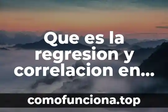 Que es la correlación lineal los tipos en estadistica 4 Que es la regresion y correlacion en estadistica