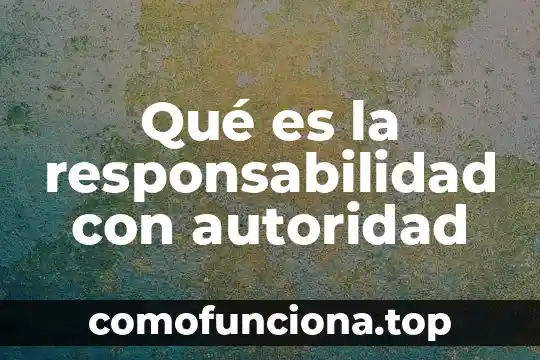 Que es lo que obstaculiza o inhíbe al ser responsabilidad 6 Qué es la responsabilidad con autoridad