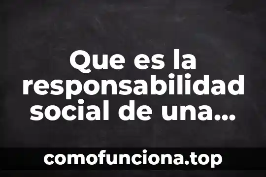 Empresa de sociedad anónima que es 6 Que es la responsabilidad social de una empresa
