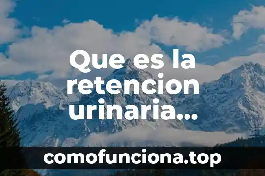 Que es un signo de alarma en salud 6 Que es la retencion urinaria complicaionesd salud