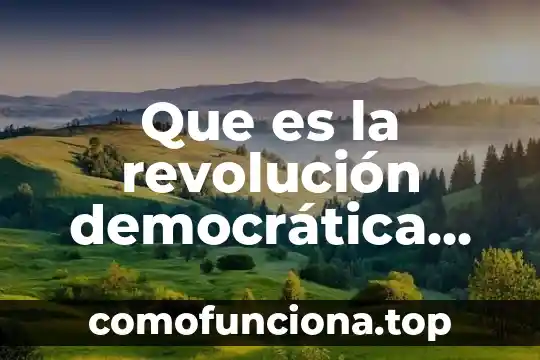 Que es evaluacion democratica 6 Que es la revolución democrática en la historia