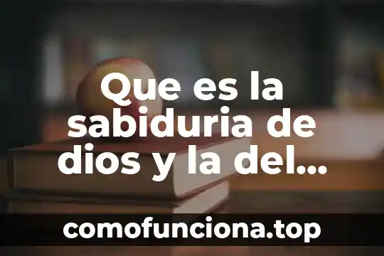 Que es el conocimiento sabiduria y creencia 3 Que es la sabiduria de dios y la del hombre