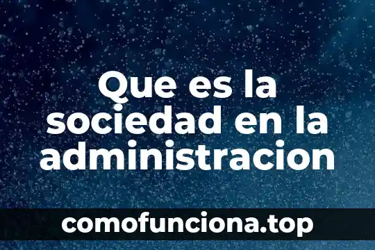 Que es la administracion reporte 3 Que es la sociedad en la administracion