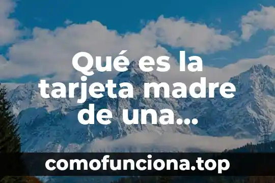 Que es tarjeta de adquisicion de datos dag 8 Qué es la tarjeta madre de una caracteristicas
