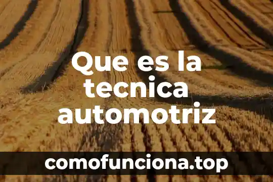 Que es la tecnica de construccion 3 Que es la tecnica automotriz
