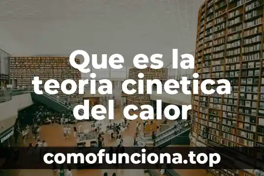 Qué es la teoría cinética corpuscular 5 Que es la teoria cinetica del calor