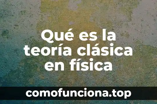Qué es la teoría del parentaje 7 Qué es la teoría clásica en física