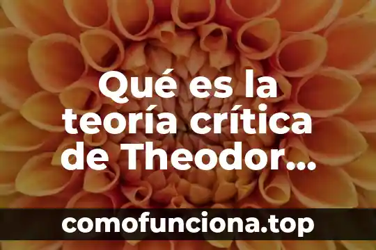 Que es la filosofia critica 3 Qué es la teoría crítica de Theodor Adorno