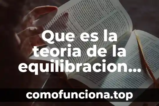 Que es el objeto de conocimiento segun piaget 3 Que es la teoria de la equilibracion de piaget