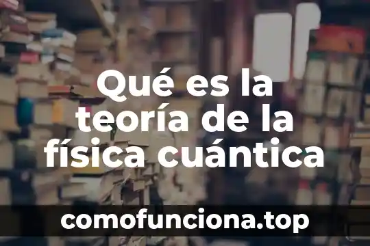 Que es la fisica cuantica curiosamente 8 Qué es la teoría de la física cuántica