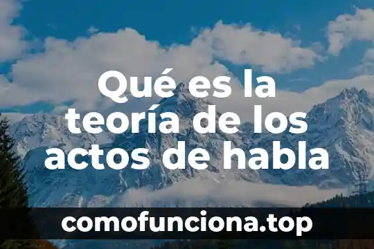 Qué es el código teoría de la comunicación 3 Qué es la teoría de los actos de habla