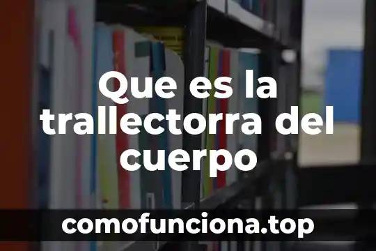 Cuerpo de la estimación que es 3 Que es la trallectorra del cuerpo