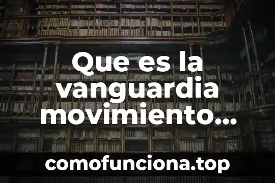 Que es el movimiento literario romanticimo 3 Que es la vanguardia movimiento literario