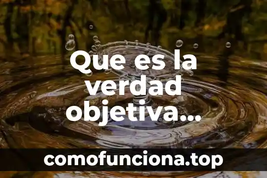Que es conocimiento cientifico filosofia 4 Que es la verdad objetiva filosofia