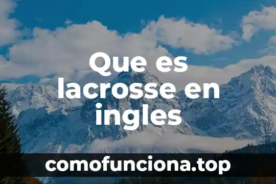 Que es ballet el significado en ingles 5 Que es lacrosse en ingles