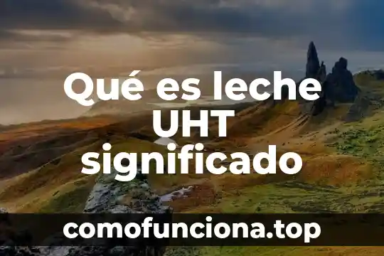 Significado de que es conabio 5 Qué es leche UHT significado