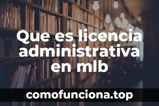 Que es postura administrativa 3 Que es licencia administrativa en mlb