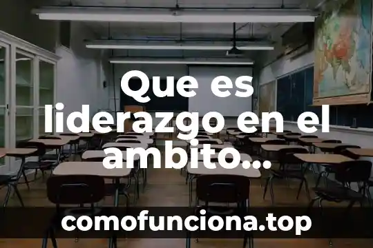 Qué es liderazgo y tipos 8 Que es liderazgo en el ambito internacional