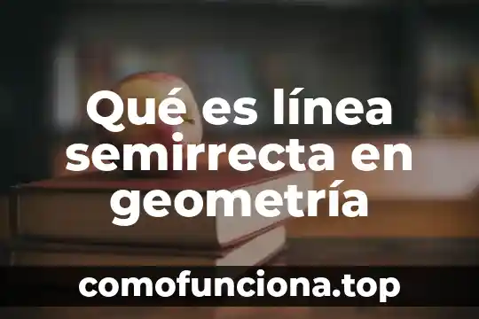 Qué es geometría definición 5 Qué es línea semirrecta en geometría