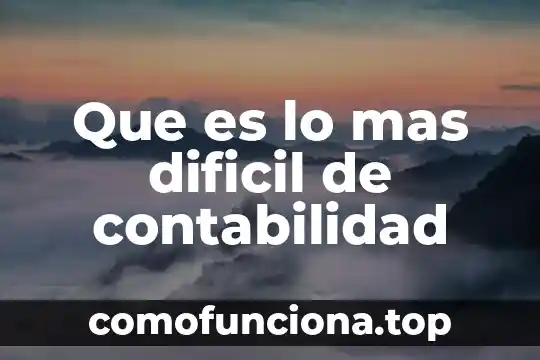 Que es acumular en contabilidad 3 Que es lo mas dificil de contabilidad