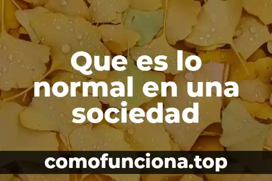 Qué es la sociedad política unam 7 Que es lo normal en una sociedad
