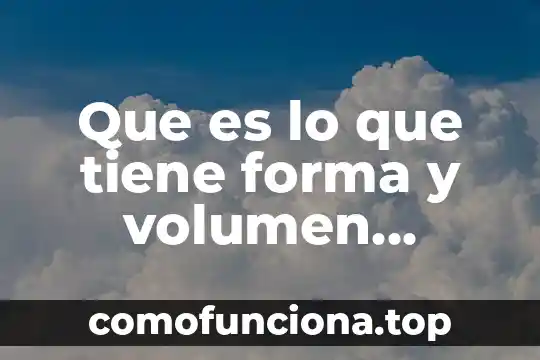 Que es el relieve de contenentalidad y como se forma 6 Que es lo que tiene forma y volumen definido