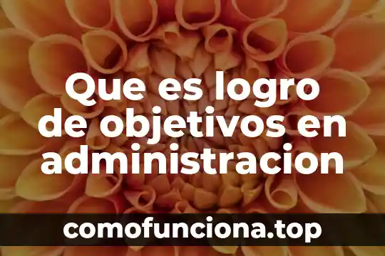 Objetivos feria introduccion para que es 6 Que es logro de objetivos en administracion