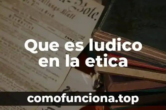 Que es la etica cantica 6 Que es ludico en la etica