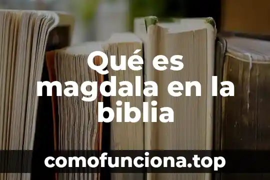 Que es ser entendido segun la biblia 7 Qué es magdala en la biblia