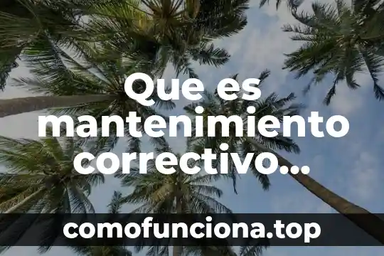 Que es mantenimiento correctivo concepto y tipos 4 Que es mantenimiento correctivo dibujos