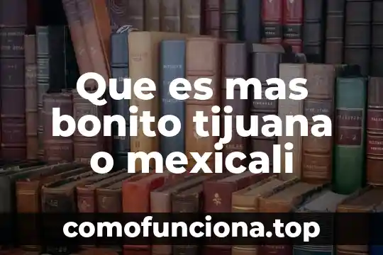 Que es concepto bonito 8 Que es mas bonito tijuana o mexicali