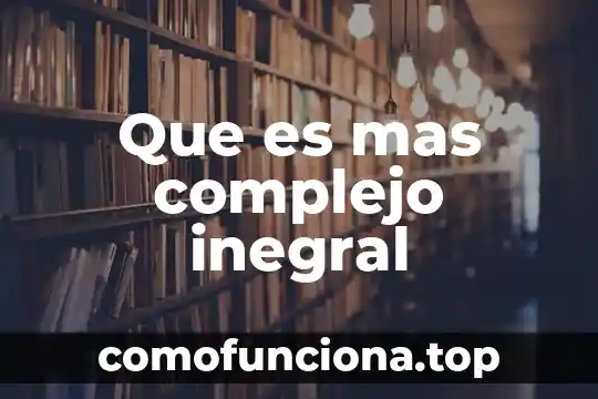 Que es el problema en razonamiento complejo 3 Que es mas complejo inegral