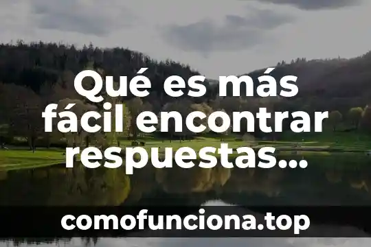 Que es tristeza yahoo respuestas 4 Qué es más fácil encontrar respuestas únicas o muchas respuestas