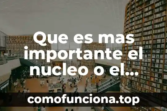 Por que es importante ser un pais innovador 6 Que es mas importante el nucleo o el nucleolo
