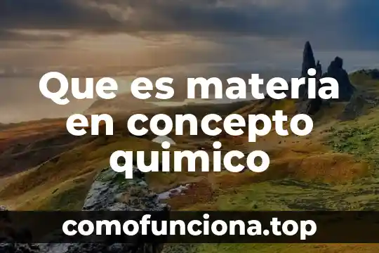 Que es un elemento quimico y que lo define 5 Que es materia en concepto quimico
