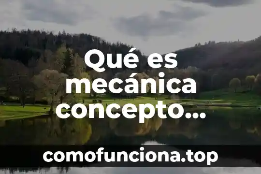 Que es un proyecto cientifico escolar 4 Qué es mecánica concepto científico