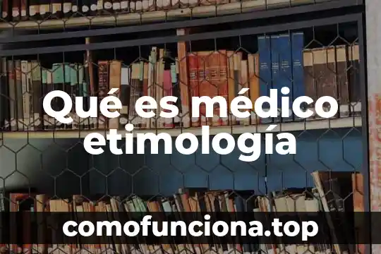 Que es la etimología de los cuidados de enfermeria 7 Qué es médico etimología