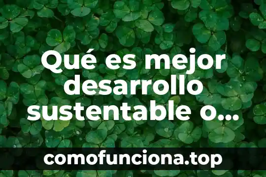 Qué es definición de sostenible en desarrollo sustentable 3 Qué es mejor desarrollo sustentable o sostenible