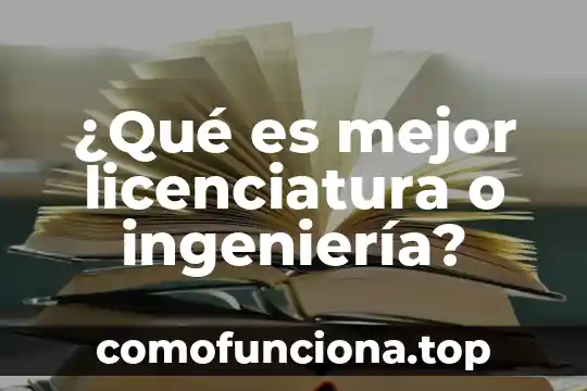 Arquitectura que es licenciatura o ingenieria 3 ¿Qué es mejor licenciatura o ingeniería?