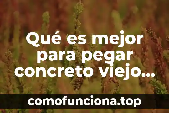 Qué es lo que te hace verte más viejo 6 Qué es mejor para pegar concreto viejo con nuevo
